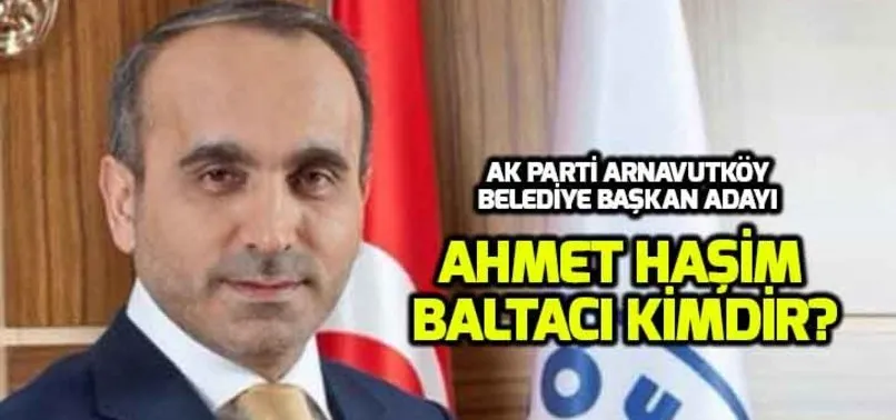 Ahmet Haşim Baltacı kimdir? AK Parti Arnavutköy adayı Ahmet Haşim Baltacı nereli, kaç yaşında?