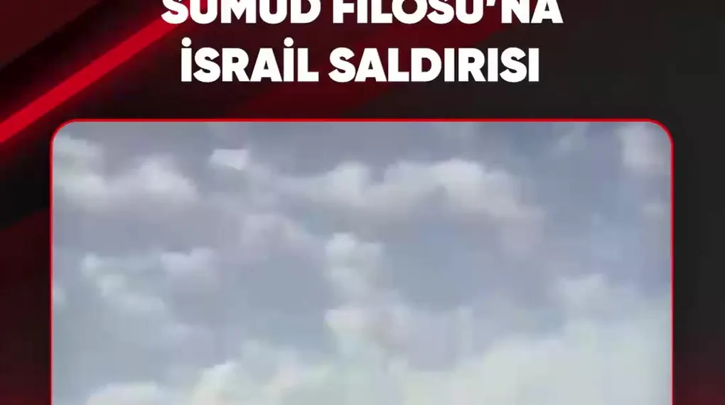 SUMUD FİLOSU'NA İSRAİL SALDIRISI
