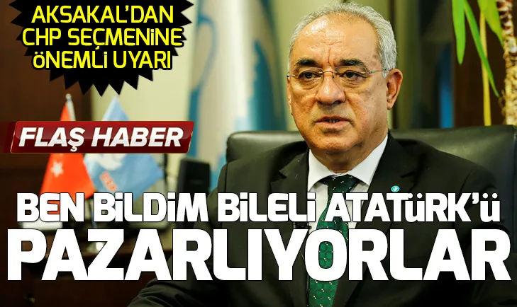 DSP Genel Başkanı Önder Aksakal: CHP Atatürkü pazarlıyor