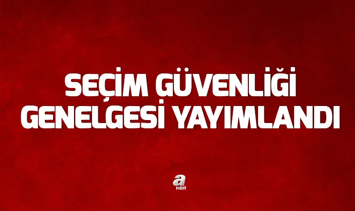 Seçim güvenliği genelgesi yayımlandı