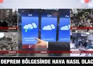 Deprem bölgesinde hava nasıl olacak?