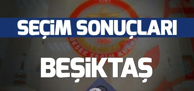 31 Mart Beşiktaş yerel seçim sonuçları! Beşiktaş’ta yerel seçimi hangi parti kazandı?