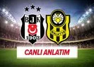 Beşiktaş-Yeni Malatyaspor CANLI ANLATIM