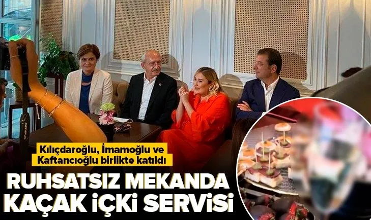 Ruhsatsız mekanda kaçak içki servisi! Kemal Kılıçdaroğlu, Ekrem İmamoğlu ve Canan Kaftancıoğlu birlikte katıldı
