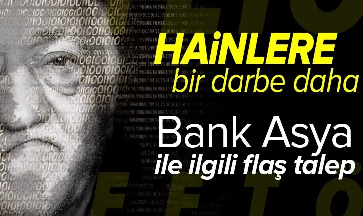 FETÖ'nün bankası Bank Asya ile ilgili flaş talep!
