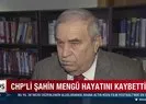 Şahin Mengü hayatını kaybetti