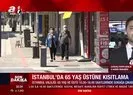 İstanbul’da 65 yaş üstüne sokağa çıkma kısıtlaması