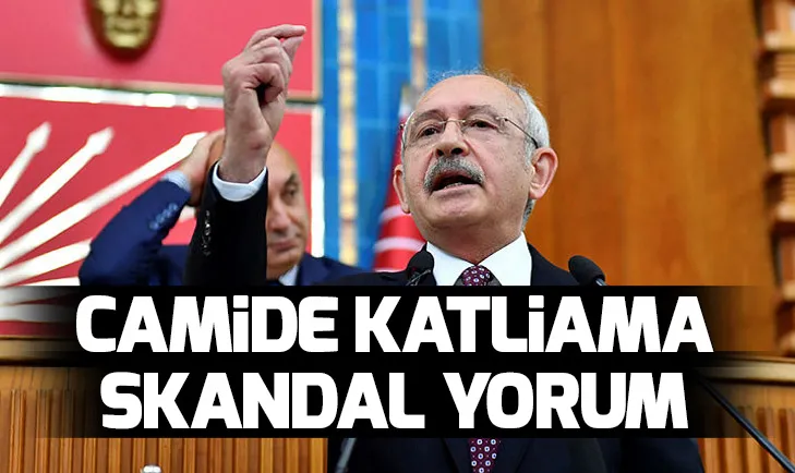 Kılıçdaroğlundan Yeni Zelandada camide yapılan katliama skandal yorum