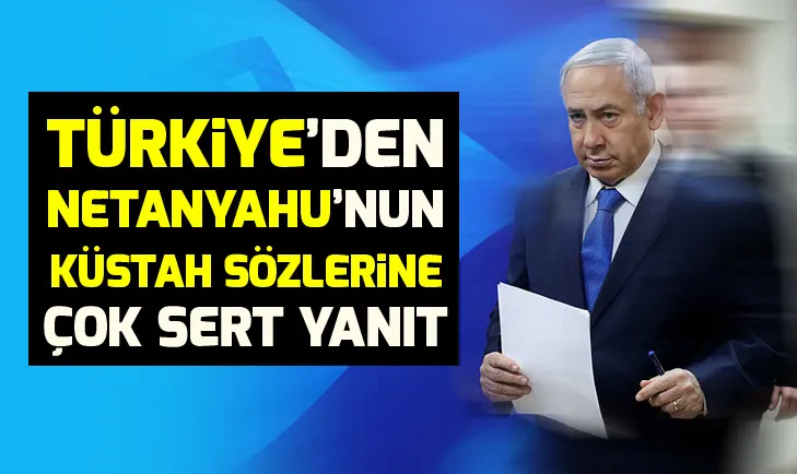 Türkiyeden Netanyahunun küstah sözlerine çok sert yanıt