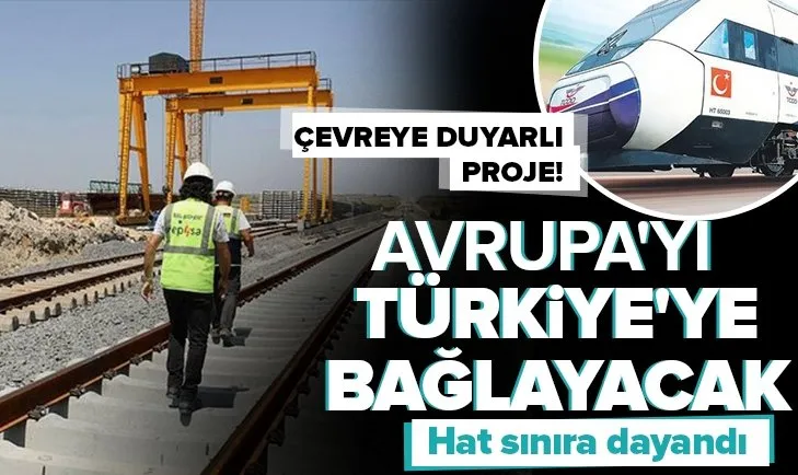 Avrupa’yı Türkiye’ye bağlayacak! Halkalı-Kapıkule Demir Yolu Hattı sınıra dayandı