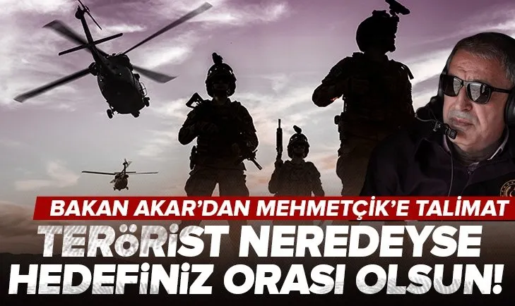 Milli Savunma Bakanı Akar’dan Mehmetçik’e talimat: Terörist neredeyse hedefiniz orası