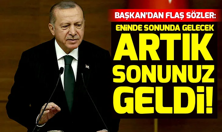 Başkan Erdoğan: Artık sonunuz geldi! Feto denen adam eninde sonunda gelecek!