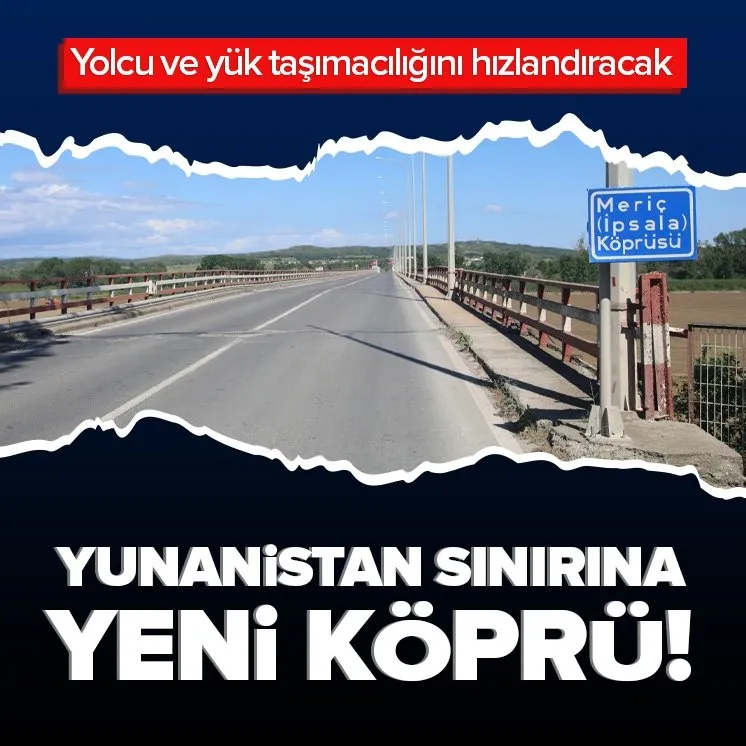 Türkiye - Yunanistan sınırına yeni köprü!