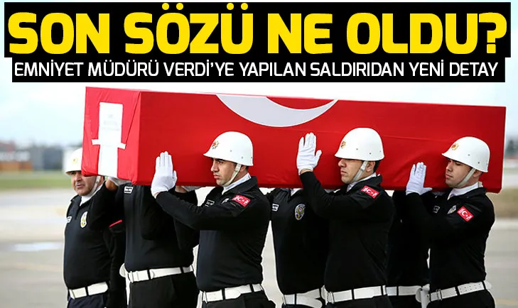 Şehit Emniyet Müdürü Altuğ Verdinin son sözü ortaya çıktı