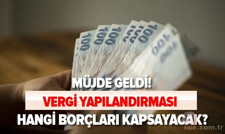 Vergi affı son dakika! Vergi borçlarına yapılandırma müjdesi! Vergi yapılandırması hangi borçları kapsayacak? 1