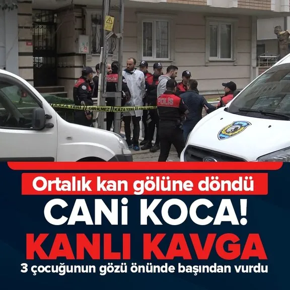 İstanbul’da karı-koca kavgasında dehşet! Cani koca 3 çocuğunun annesini çocuklarının gözü önünde öldürdü