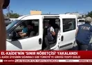 El-Kaidenin sınır nöbetçisi yakalandı