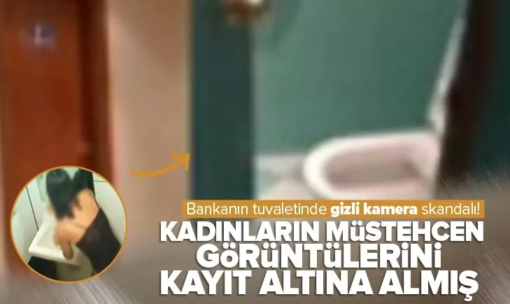Bankanın tuvaletinde gizli kamera skandalı! Kadınların müstehcen görüntülerini kayıt altına almış