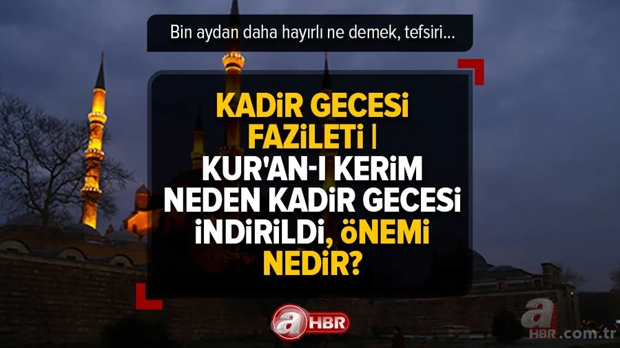 Kadir Gecesi FAZİLETİ | Kur'an-ı Kerim neden Kadir Gecesi indirildi, önemi nedir? Bin aydan daha hayırlı ne demek, tefsiri... 1