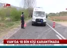 18 bin kişiye korona karantinası!