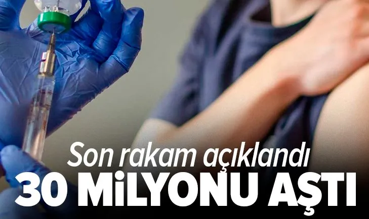 Son dakika: Birinci doz aşı uygulanan kişi sayısı 30 milyonu geçti