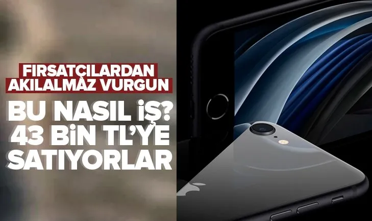 iPhone fırsatçılarından akılalmaz vurgun! 43 bin TL’ye satıyorlar