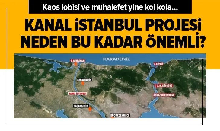 Muhalefet ve kaos lobisi neden Kanal İstanbul'u hedef alıyor? Kanal İstanbul neden bu kadar önemli?