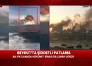 Beyruttaki büyük patlama anı denizden görüntülendi