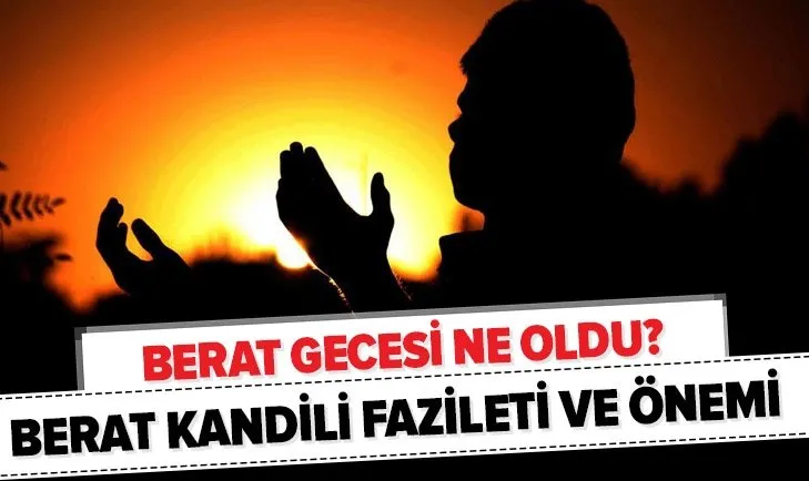 Berat gecesi ne oldu? Berat Kandili'nin fazileti ve önemi nedir? Berat Kandili'nde hangi ibadetler yapılmalı?