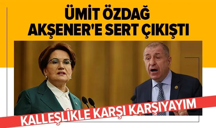 Ümit Özdağ Meral Akşener’e sert çıkıştı: Bir kalleşlikle karşı karşıya kaldım