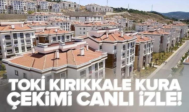 TOKİ Kırıkkale 919 konut kura çekimi CANLI İZLE! Bahşılı, Delice, Karakeçili Merkez kura İSİM LİSTESİ! Kırıkkale TOKİ kura sonuçları