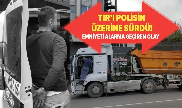 TIR'ı polisin üzerine sürdü! Samsun'da hareketli dakikalar