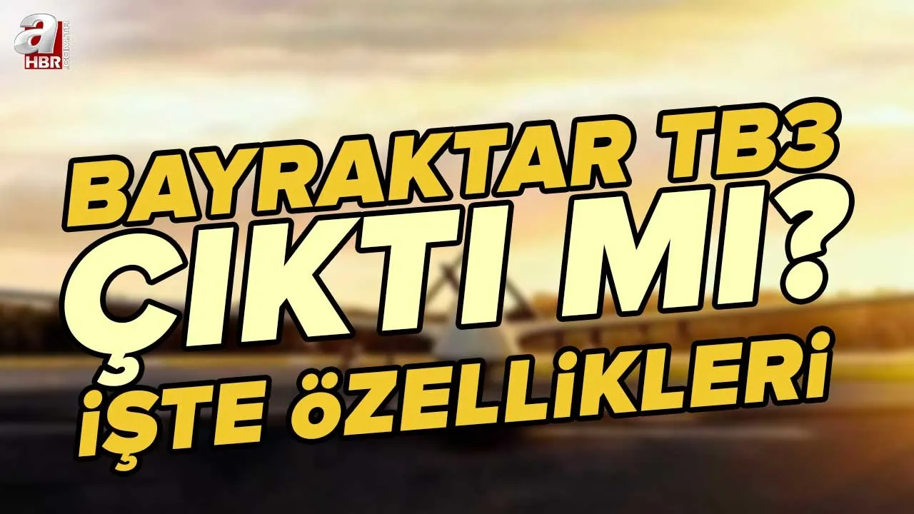 Bayraktar TB3 çıktı mı, ne zaman çıkacak? Bayraktar TB açılımı nedir? Bayraktar TB3 özellikleri neler?