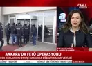 Ankarada FETÖ operasyonu