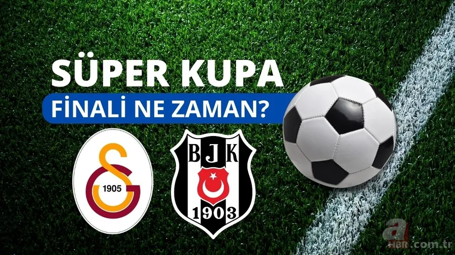 Süper Kupa final maçı ne zaman, hangi tarihte? Galatasaray Beşiktaş maç tarihi belli oldu mu, nerede oynanacak? 1