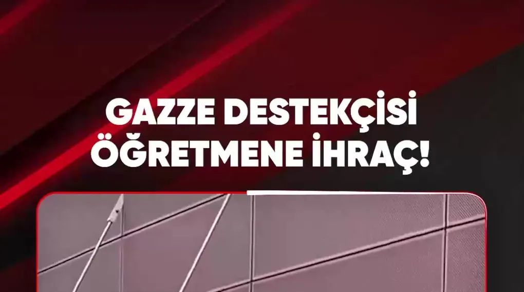 GAZZE DESTEKÇİSİ ÖĞRETMENE İHRAÇ!