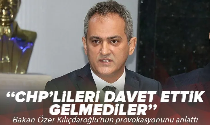 Milli Eğitim Bakanı Mahmut Özer, Kılıçdaroğlu’nun provokasyonunu anlattı: Davet ettik, gelmediler