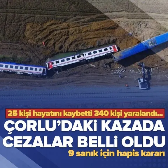Çorlu’daki tren kazasına ilişkin davada karar! 9 sanığa 8 yıl 4 ay ile 17 yıl 6 ay arasında hapis cezası...