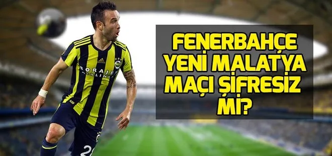 Fenerbahçe Malatyaspor maçı saat kaçta, hangi kanalda? FB - Malatya maçı şifresiz mi?