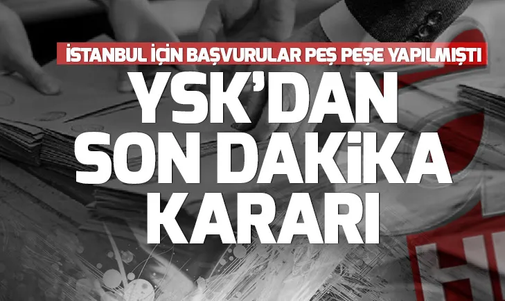 Son dakika: YSKdan İstanbul kararı