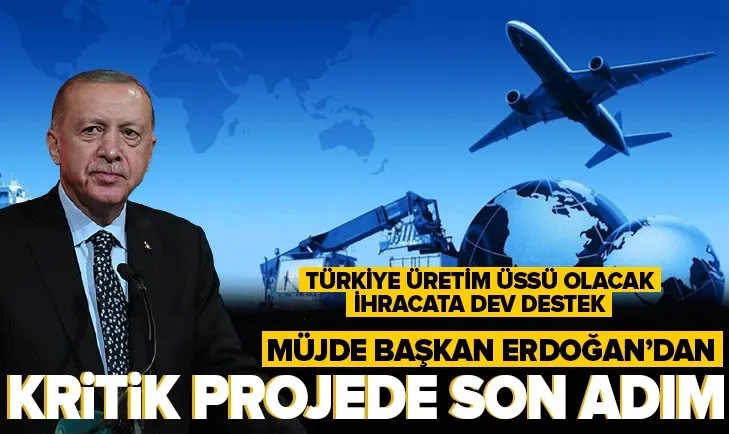 Türkiye üretim üssü olacak! Kritik projede sona gelindi! İhracata dev destek