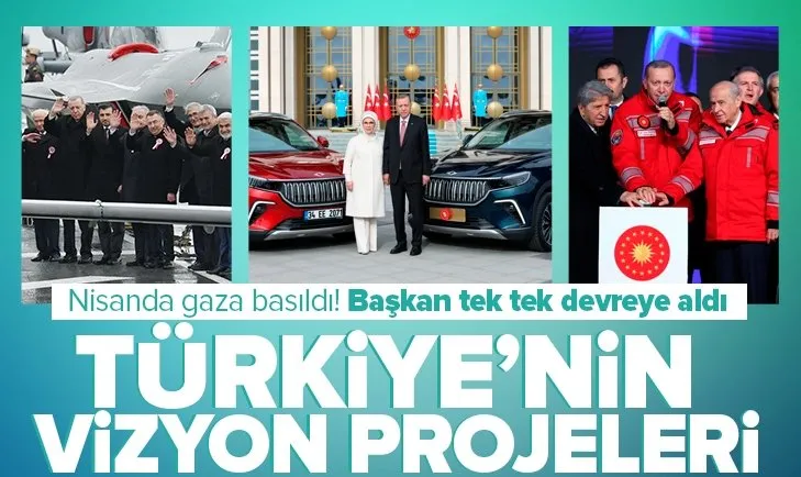 Türkiye nisanda gaza bastı! Vizyon projelerini tek tek devreye soktu!