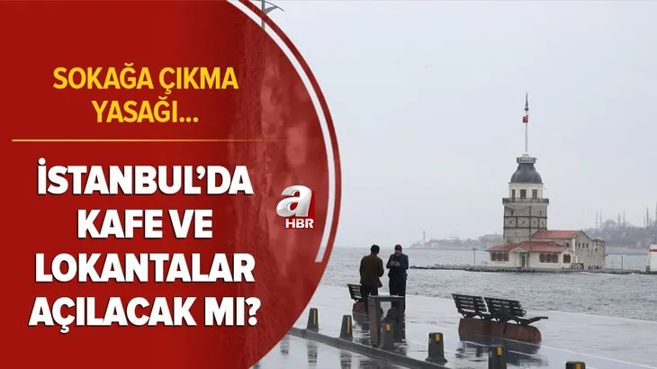 Son dakika: İstanbul'da kafe ve lokantalar açılacak mı? İstanbul'da sokağa çıkma yasağı ne zaman bitecek? Normalleşme...