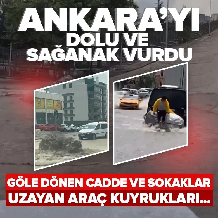 Ankara’da sağanak ve dolu yağışı şehri felç etti!