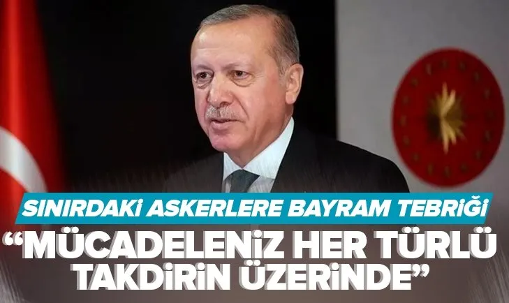 Başkan Erdoğan sınır birliklerine bayram mesajı gönderdi: Mücadeleniz her türlü takdirin üzerinde
