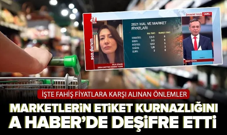 Marketlerin etiket kurnazlığını A Haber’de gözler önüne serdi! İşte fahiş fiyatlara karşı alınan önlemler
