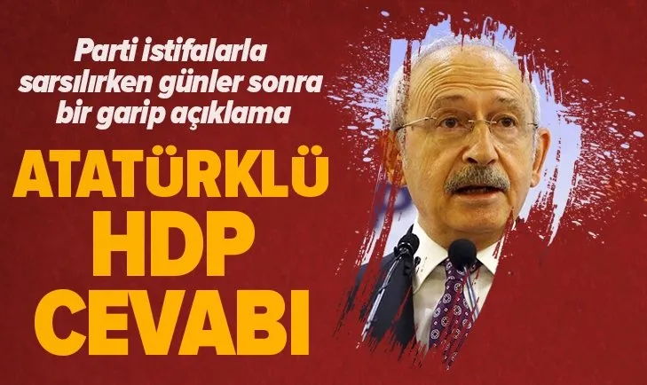 İstifa edip “HDP ile aranıza mesafe koyun” diyen 3 vekile Kemal Kılıçdaroğlu'ndan Atatürklü HDP yanıtı