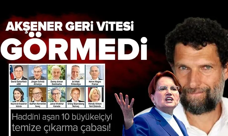Meral Akşener 10 büyükelçiyi temize çıkarmaya çalıştı! Osman Kavala konusu...