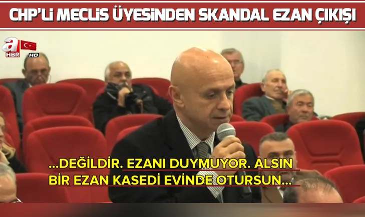 CHPli meclis üyesinden skandal ezan çıkışı