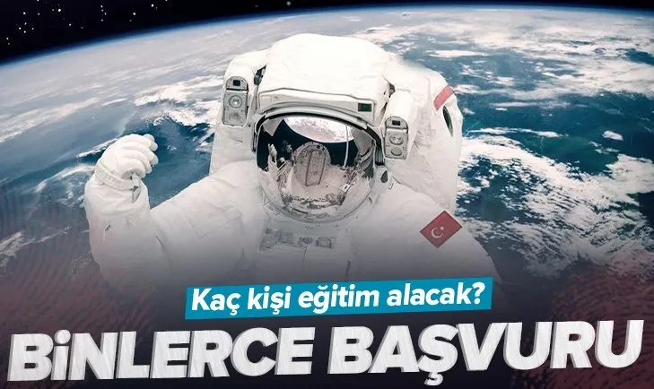 İlk Türk astronot olmak için binlerce kişi başvurdu! Kaç kişi eğitim alacak?